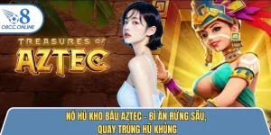 Nổ Hũ Kho Báu Aztec – Bí Ẩn Rừng Sâu, Quay Trúng Hũ Khủng
